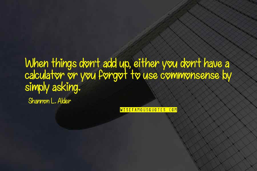 Shun157 Quotes By Shannon L. Alder: When things don't add up, either you don't