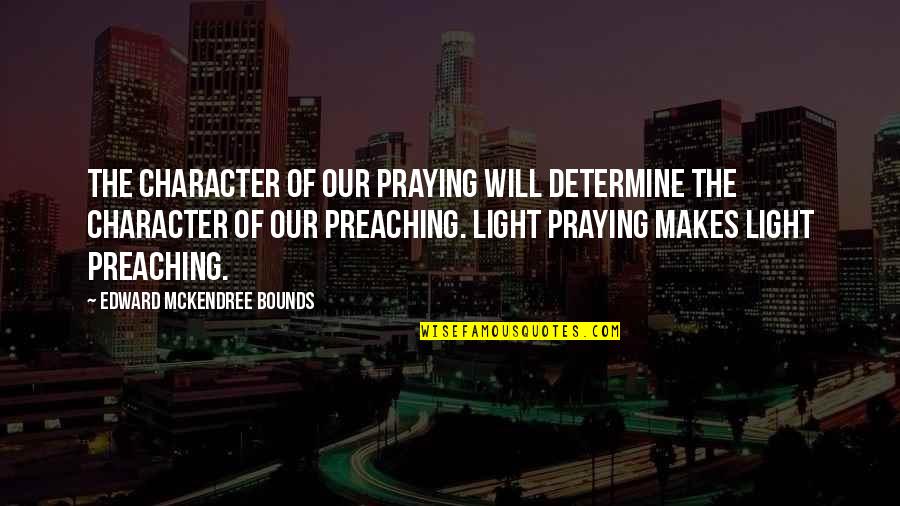 Shundalyn Conley Quotes By Edward McKendree Bounds: The character of our praying will determine the Shundalyn Conley Quotes By Edward McKendree Bounds: The character of our praying will determine the