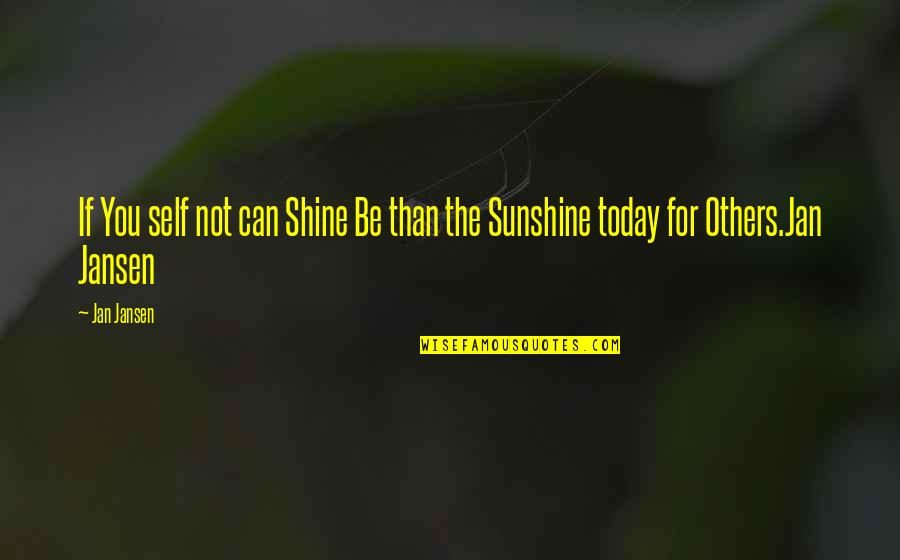 Shundalyn Conley Quotes By Jan Jansen: If You self not can Shine Be than