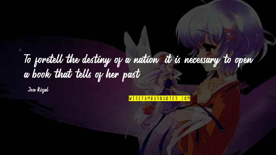 Shundalyn Conley Quotes By Jose Rizal: To foretell the destiny of a nation, it Shundalyn Conley Quotes By Jose Rizal: To foretell the destiny of a nation, it