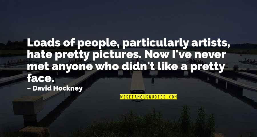 Shundo Celebi Quotes By David Hockney: Loads of people, particularly artists, hate pretty pictures. Shundo Celebi Quotes By David Hockney: Loads of people, particularly artists, hate pretty pictures.