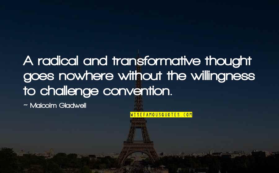 Shundo Legendary Quotes By Malcolm Gladwell: A radical and transformative thought goes nowhere without