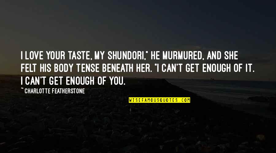 Shundori Quotes By Charlotte Featherstone: I love your taste, my shundori," he murmured,