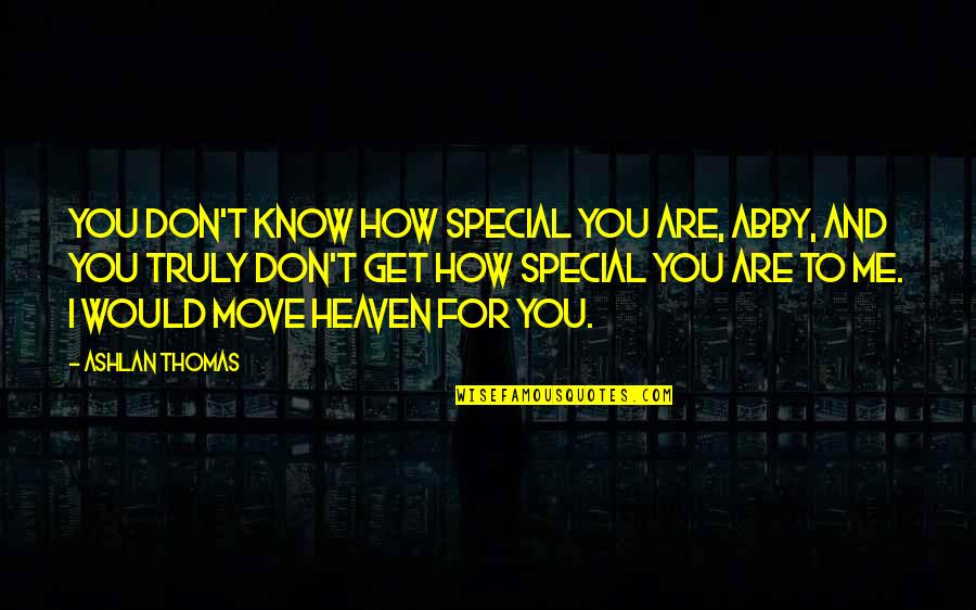 Shundray Quotes By Ashlan Thomas: You don't know how special you are, Abby,