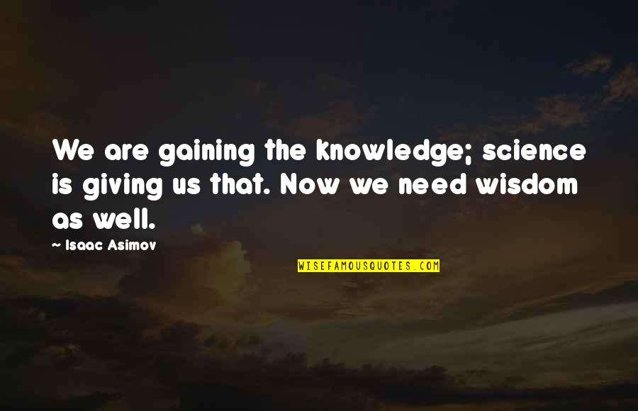 Shunga Ka Quotes By Isaac Asimov: We are gaining the knowledge; science is giving