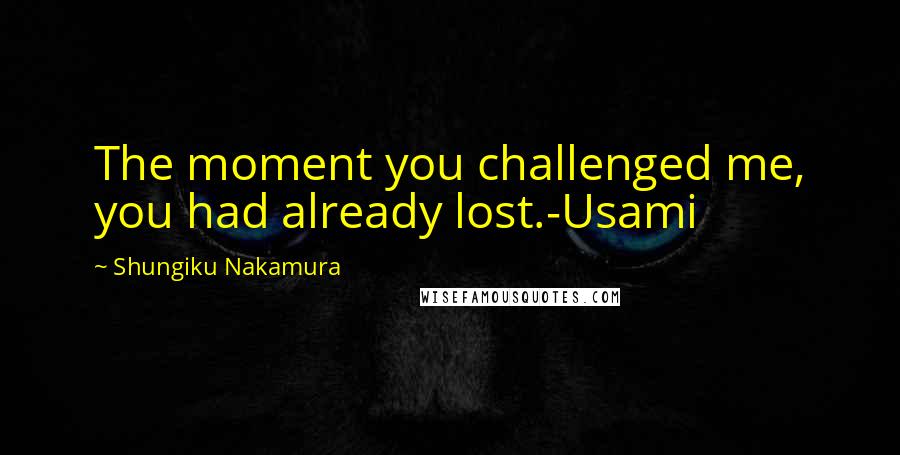 Shungiku Nakamura quotes: The moment you challenged me, you had already lost.-Usami