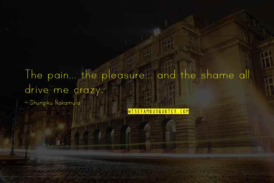 Shungiku Quotes By Shungiku Nakamura: The pain... the pleasure... and the shame all