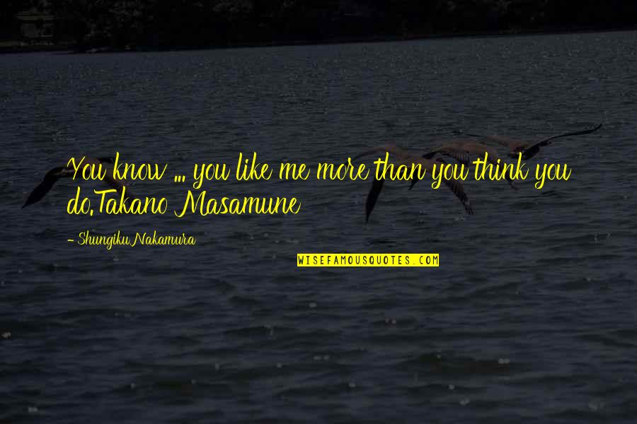 Shungiku Quotes By Shungiku Nakamura: You know ... you like me more than