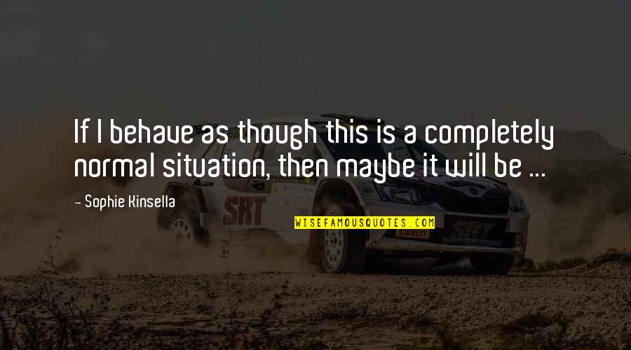 Shungite Quotes By Sophie Kinsella: If I behave as though this is a Shungite Quotes By Sophie Kinsella: If I behave as though this is a