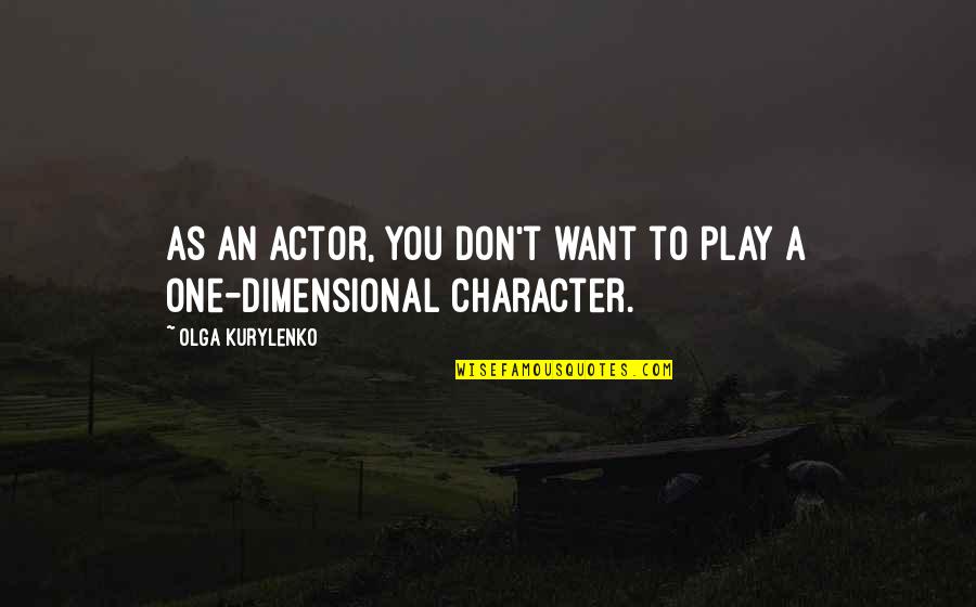 Shungo Oyama Quotes By Olga Kurylenko: As an actor, you don't want to play Shungo Oyama Quotes By Olga Kurylenko: As an actor, you don't want to play