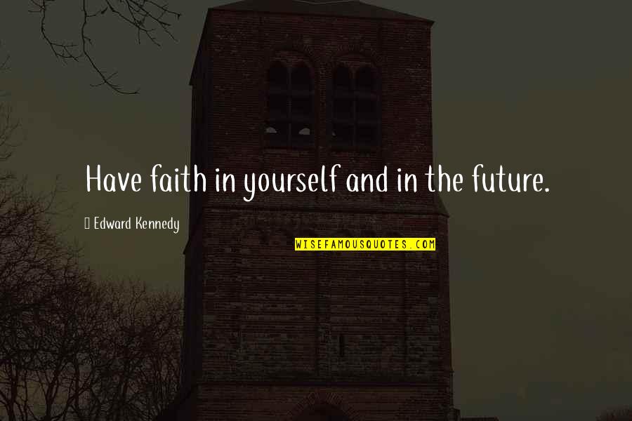 Shungo Takasaki Quotes By Edward Kennedy: Have faith in yourself and in the future. Shungo Takasaki Quotes By Edward Kennedy: Have faith in yourself and in the future.