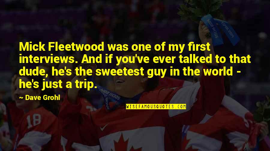 Shungo Yazawa Quotes By Dave Grohl: Mick Fleetwood was one of my first interviews. Shungo Yazawa Quotes By Dave Grohl: Mick Fleetwood was one of my first interviews.