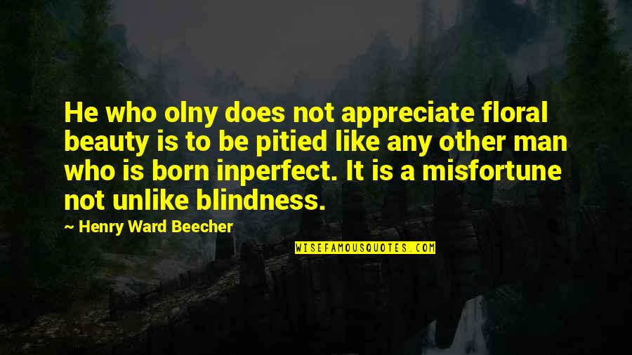 Shungo Yazawa Quotes By Henry Ward Beecher: He who olny does not appreciate floral beauty Shungo Yazawa Quotes By Henry Ward Beecher: He who olny does not appreciate floral beauty