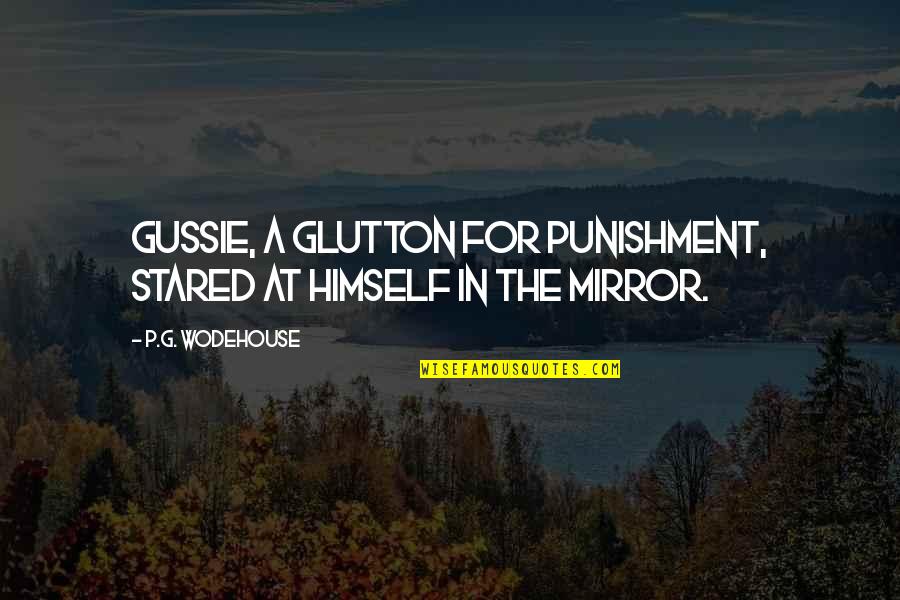 Shunil Joseph Quotes By P.G. Wodehouse: Gussie, a glutton for punishment, stared at himself Shunil Joseph Quotes By P.G. Wodehouse: Gussie, a glutton for punishment, stared at himself