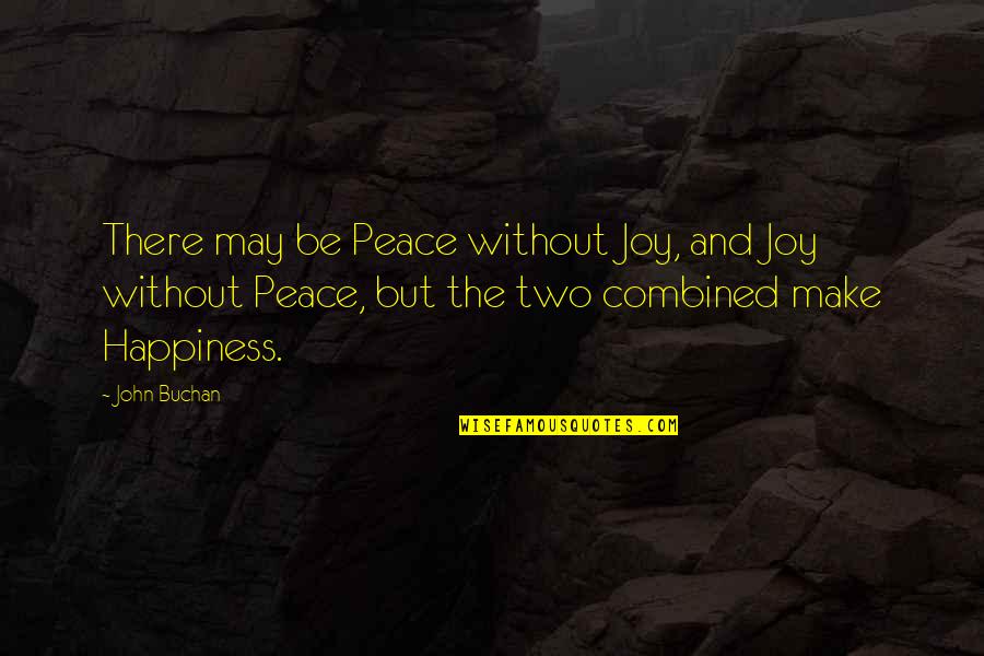 Shunji Ito Quotes By John Buchan: There may be Peace without Joy, and Joy Shunji Ito Quotes By John Buchan: There may be Peace without Joy, and Joy