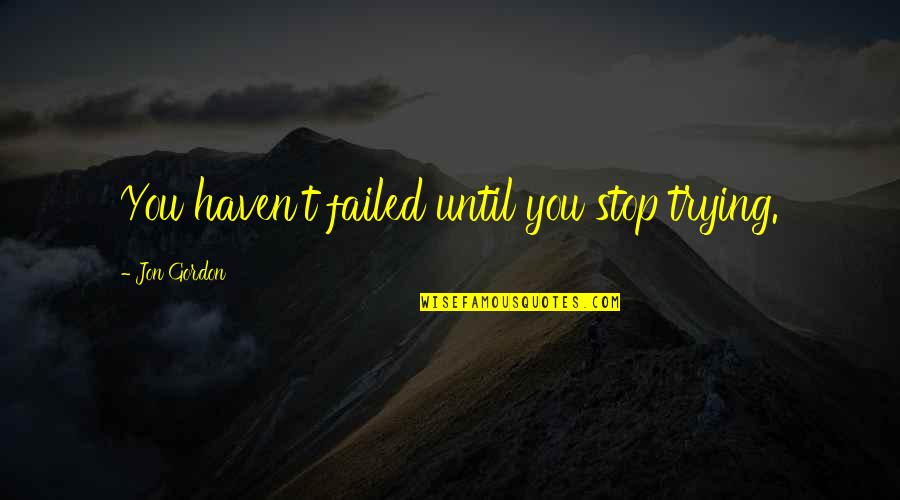 Shunji Ito Quotes By Jon Gordon: You haven't failed until you stop trying. Shunji Ito Quotes By Jon Gordon: You haven't failed until you stop trying.
