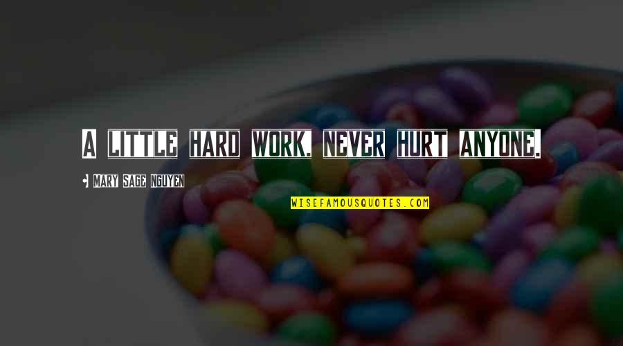 Shunji Ito Quotes By Mary Sage Nguyen: A little hard work, never hurt anyone. Shunji Ito Quotes By Mary Sage Nguyen: A little hard work, never hurt anyone.