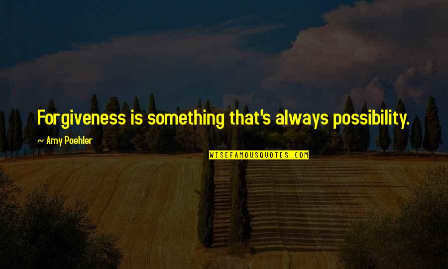 Shunji Restaurant Quotes By Amy Poehler: Forgiveness is something that's always possibility.