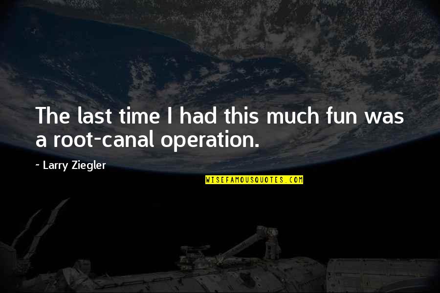 Shunkwiler Chiropractic Quotes By Larry Ziegler: The last time I had this much fun Shunkwiler Chiropractic Quotes By Larry Ziegler: The last time I had this much fun