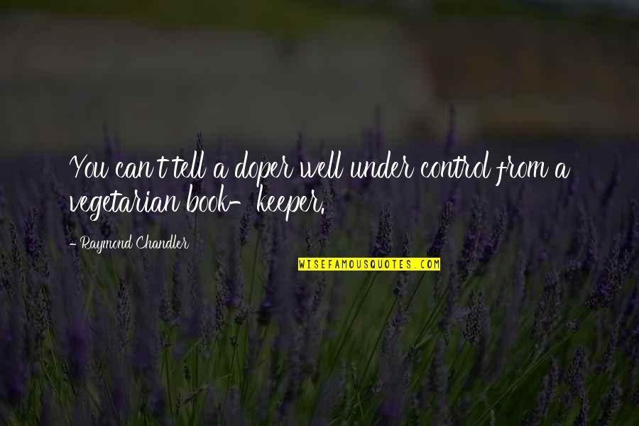 Shunkwiler Chiropractic Quotes By Raymond Chandler: You can't tell a doper well under control Shunkwiler Chiropractic Quotes By Raymond Chandler: You can't tell a doper well under control