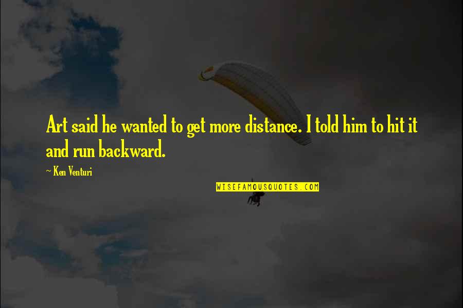 Shunless Quotes By Ken Venturi: Art said he wanted to get more distance.