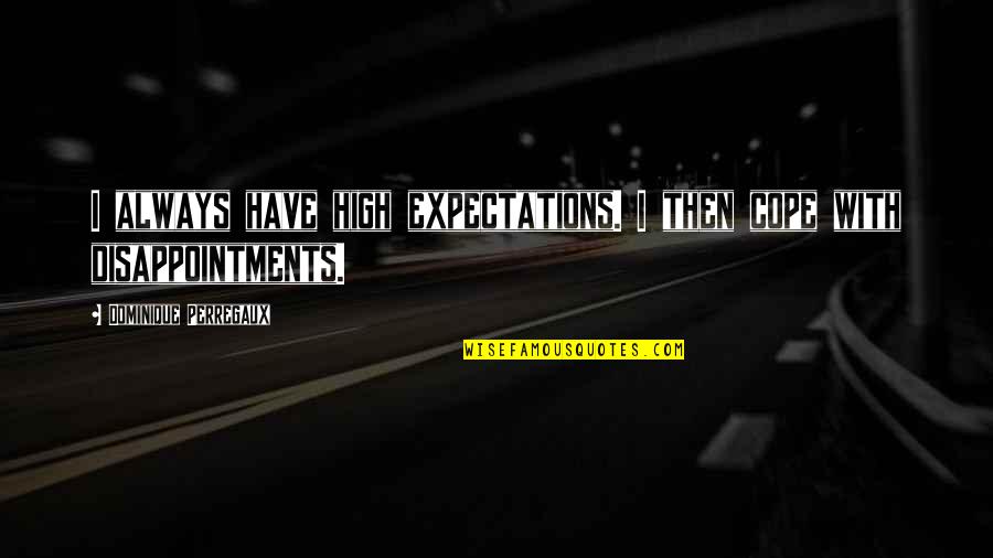 Shunmyo Masuno Quotes By Dominique Perregaux: I always have high expectations. I then cope Shunmyo Masuno Quotes By Dominique Perregaux: I always have high expectations. I then cope