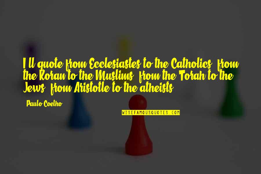 Shunmyo Masuno Quotes By Paulo Coelho: I'll quote from Ecclesiastes to the Catholics, from Shunmyo Masuno Quotes By Paulo Coelho: I'll quote from Ecclesiastes to the Catholics, from