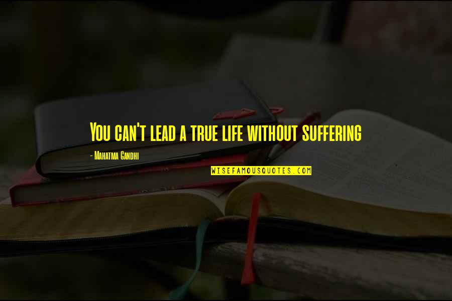 Shunned Feeling Quotes By Mahatma Gandhi: You can't lead a true life without suffering