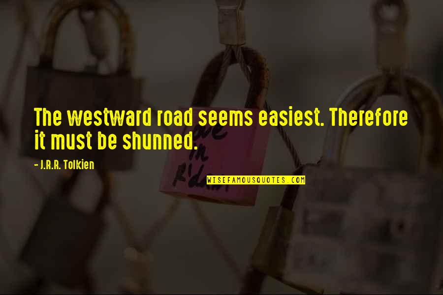 Shunned Quotes By J.R.R. Tolkien: The westward road seems easiest. Therefore it must Shunned Quotes By J.R.R. Tolkien: The westward road seems easiest. Therefore it must