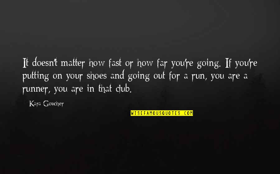 Shunning Me Quotes By Kara Goucher: It doesn't matter how fast or how far Shunning Me Quotes By Kara Goucher: It doesn't matter how fast or how far