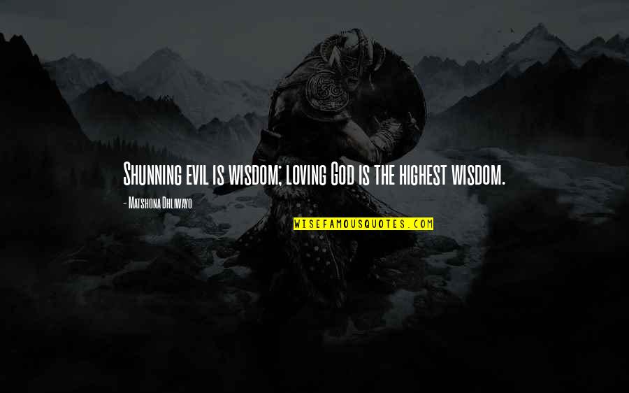 Shunning Quotes By Matshona Dhliwayo: Shunning evil is wisdom; loving God is the