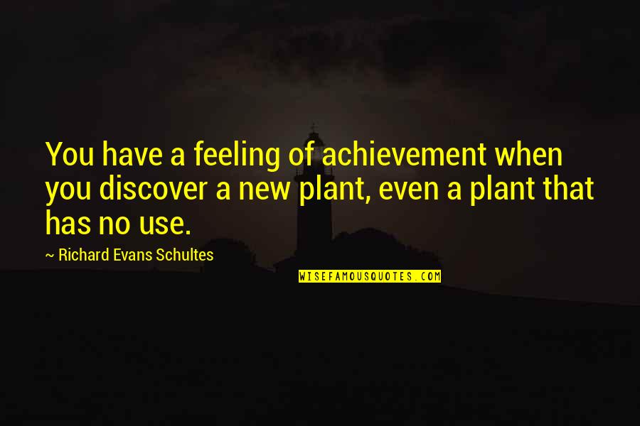 Shunpike Business Quotes By Richard Evans Schultes: You have a feeling of achievement when you