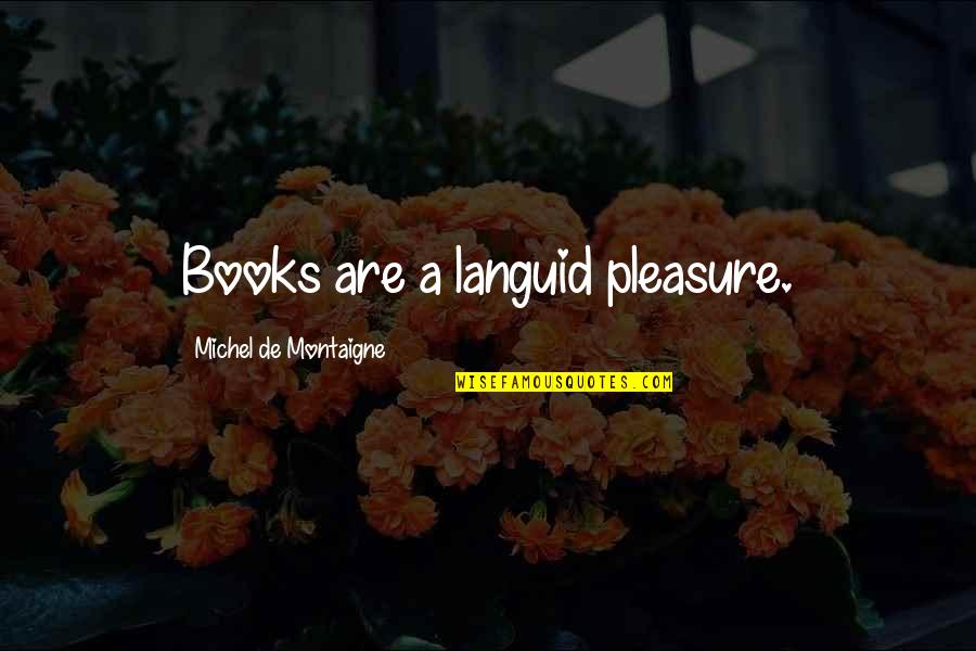 Shunroku Hata Quotes By Michel De Montaigne: Books are a languid pleasure.