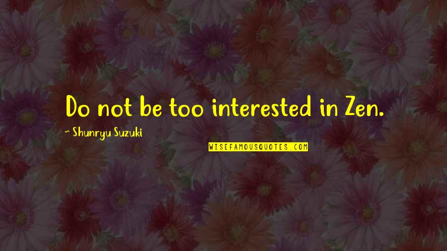 Shunryu Quotes By Shunryu Suzuki: Do not be too interested in Zen.