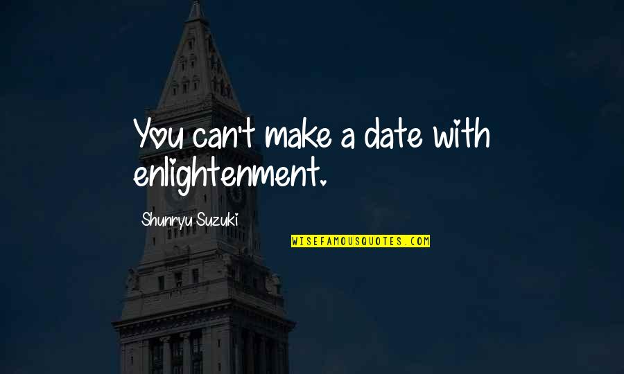 Shunryu Quotes By Shunryu Suzuki: You can't make a date with enlightenment.