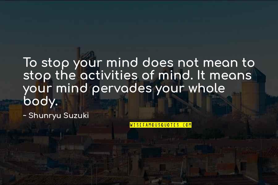 Shunryu Quotes By Shunryu Suzuki: To stop your mind does not mean to