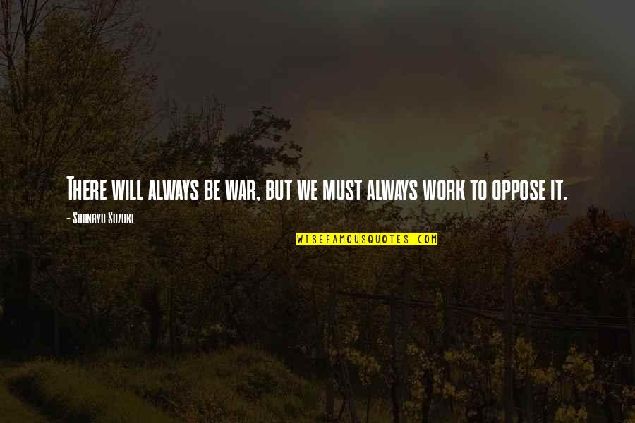 Shunryu Quotes By Shunryu Suzuki: There will always be war, but we must