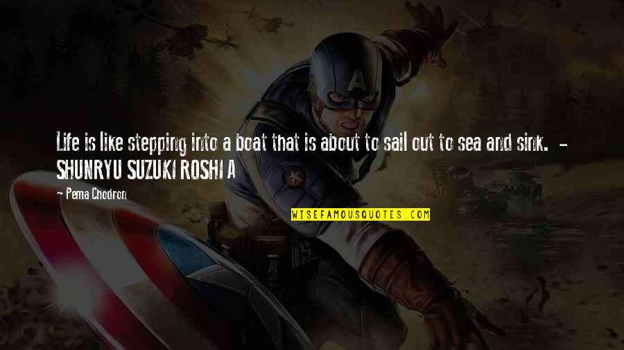 Shunryu Suzuki Quotes By Pema Chodron: Life is like stepping into a boat that Shunryu Suzuki Quotes By Pema Chodron: Life is like stepping into a boat that