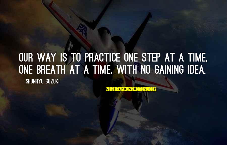 Shunryu Suzuki Quotes By Shunryu Suzuki: Our way is to practice one step at Shunryu Suzuki Quotes By Shunryu Suzuki: Our way is to practice one step at