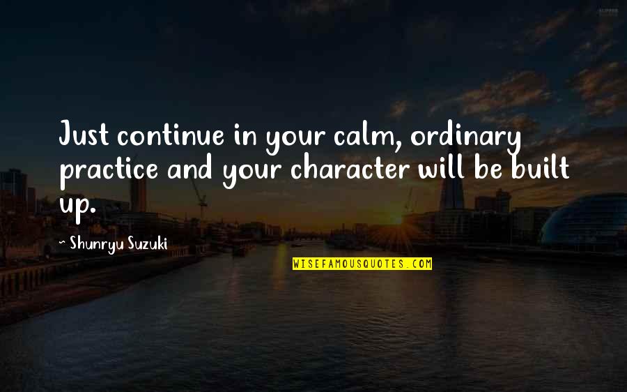 Shunryu Suzuki Quotes By Shunryu Suzuki: Just continue in your calm, ordinary practice and
