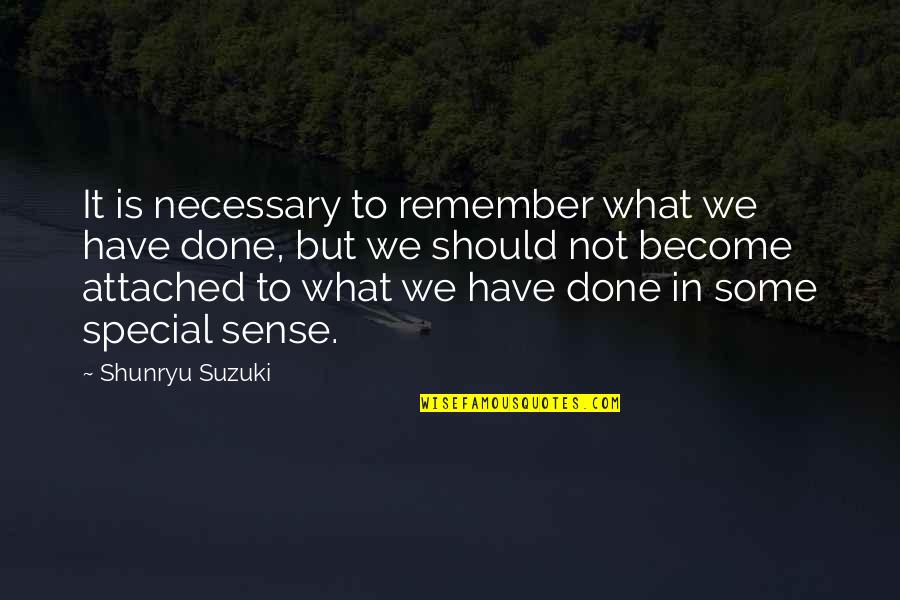 Shunryu Suzuki Quotes By Shunryu Suzuki: It is necessary to remember what we have