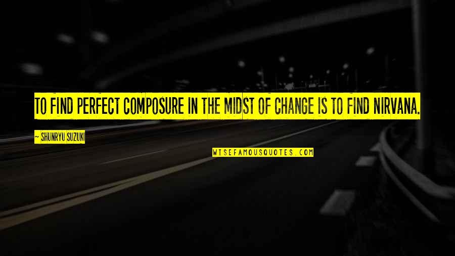 Shunryu Suzuki Quotes By Shunryu Suzuki: To find perfect composure in the midst of Shunryu Suzuki Quotes By Shunryu Suzuki: To find perfect composure in the midst of