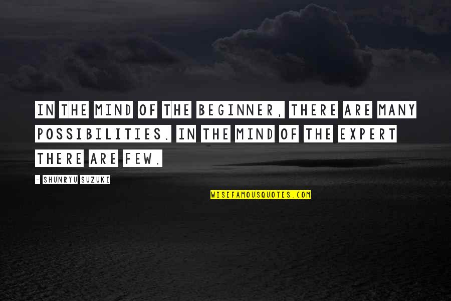 Shunryu Suzuki Quotes By Shunryu Suzuki: In the mind of the beginner, there are Shunryu Suzuki Quotes By Shunryu Suzuki: In the mind of the beginner, there are