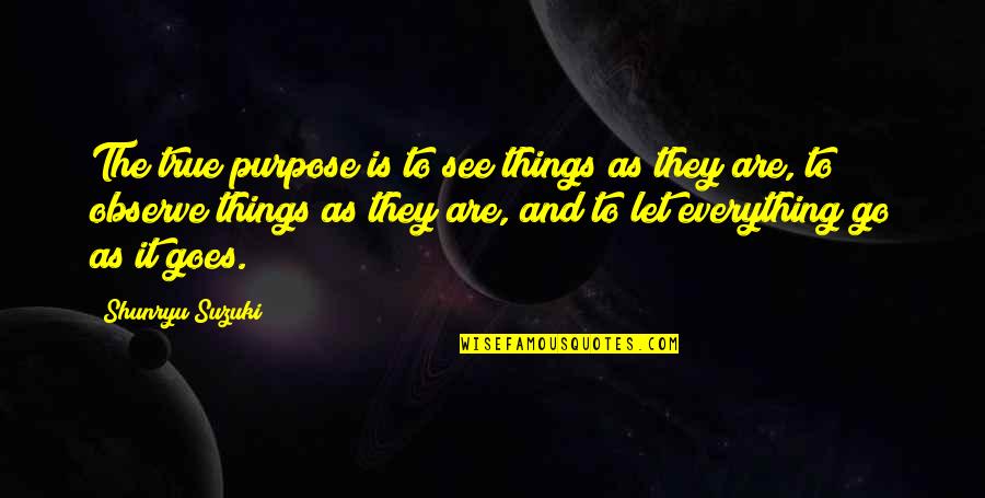 Shunryu Suzuki Quotes By Shunryu Suzuki: The true purpose is to see things as