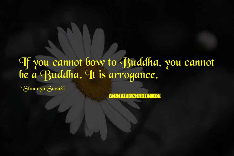 Shunryu Suzuki Quotes By Shunryu Suzuki: If you cannot bow to Buddha, you cannot
