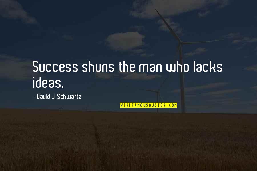 Shuns Quotes By David J. Schwartz: Success shuns the man who lacks ideas. Shuns Quotes By David J. Schwartz: Success shuns the man who lacks ideas.