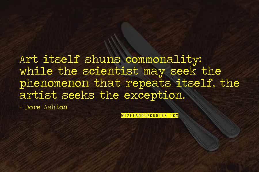 Shuns Quotes By Dore Ashton: Art itself shuns commonality: while the scientist may