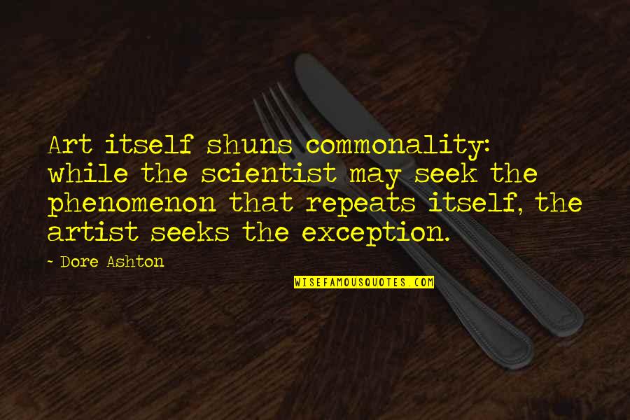 Shuns Quotes By Dore Ashton: Art itself shuns commonality: while the scientist may Shuns Quotes By Dore Ashton: Art itself shuns commonality: while the scientist may