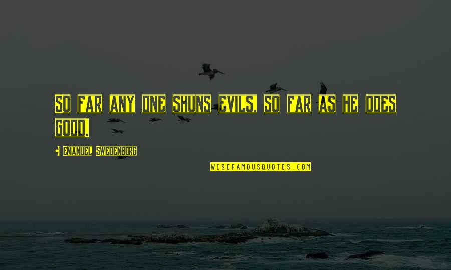 Shuns Quotes By Emanuel Swedenborg: So far any one shuns evils, so far Shuns Quotes By Emanuel Swedenborg: So far any one shuns evils, so far