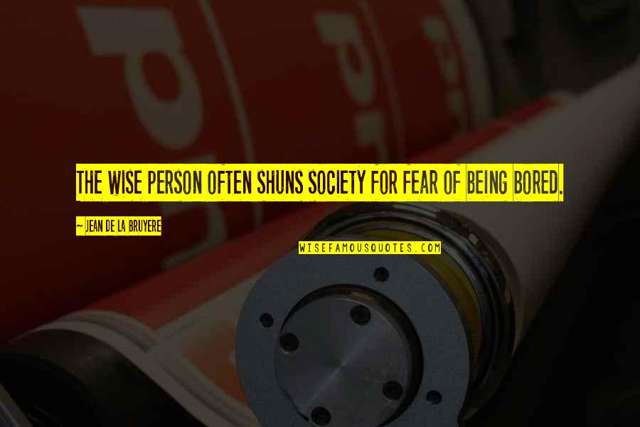 Shuns Quotes By Jean De La Bruyere: The wise person often shuns society for fear
